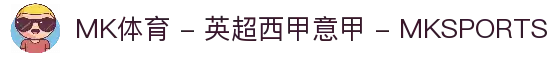MK体育 - 英超西甲意甲 - MKSPORTS
